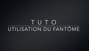 Tuto utilisation du fantôme