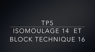 TP5 et TP6 Isomoulage 14 et Block technique 16